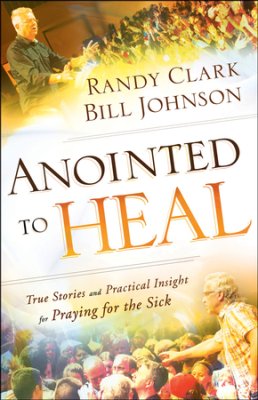 Anointed to Heal by Randy Clark and Bill Johnson